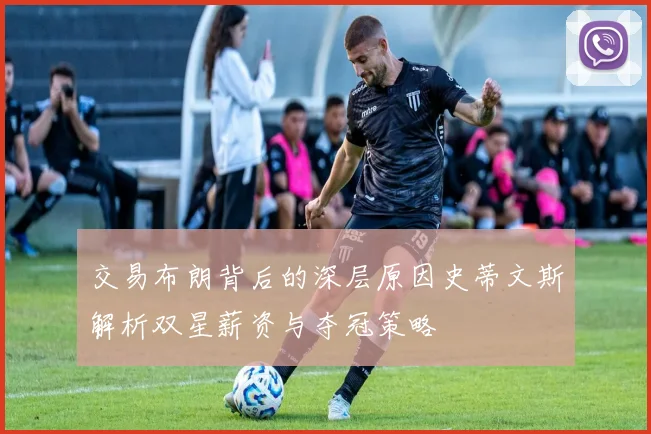 交易布朗背后的深层原因史蒂文斯解析双星薪资与夺冠策略